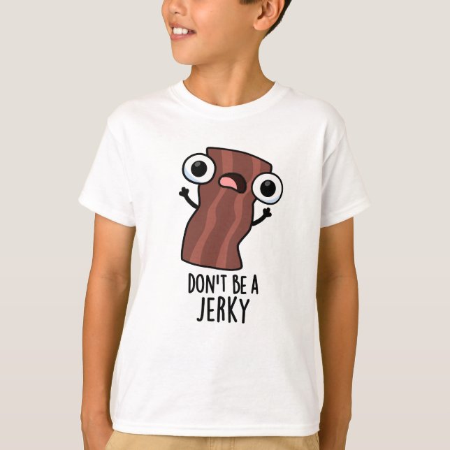 Don't Be A Jerky Funny Food Pun  T-Shirt (Front)