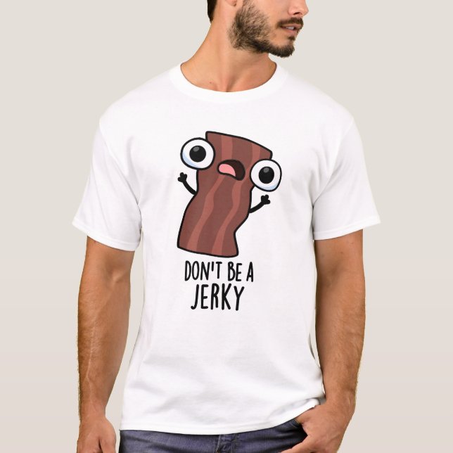 Don't Be A Jerky Funny Food Pun  T-Shirt (Front)