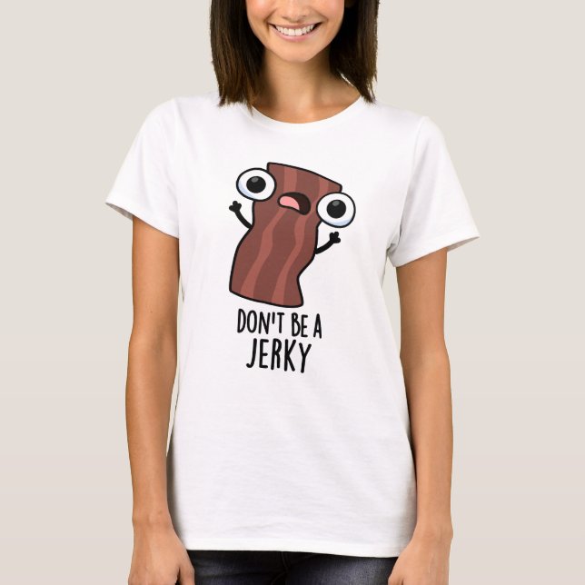 Don't Be A Jerky Funny Food Pun  T-Shirt (Front)