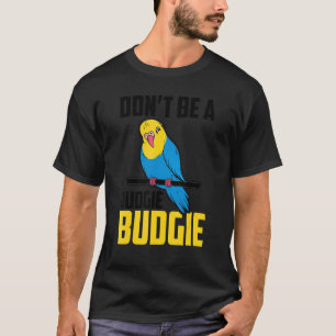 Don't Be A Judgie Budgie Parrot Bird Budgerigar Bu T-Shirt