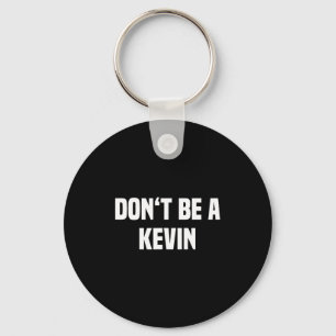 Dont Be A Kevin - Funny Name Key Ring