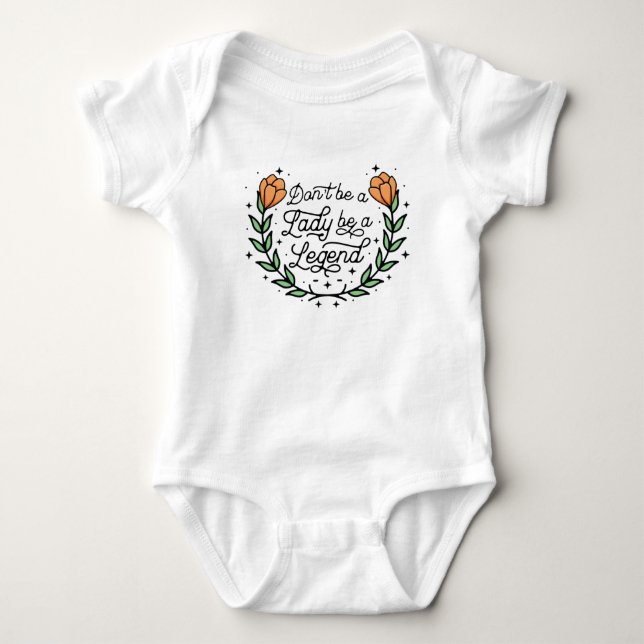 Don't Be A Lady Be A Legend Baby Bodysuit (Front)
