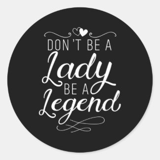 Don'T Be A Lady Be A Legend Feminist Feminism Up Classic Round Sticker