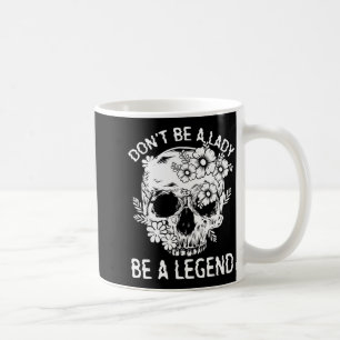 Don't Be A Lady Be A Legend Funny Legendary Gift F Coffee Mug