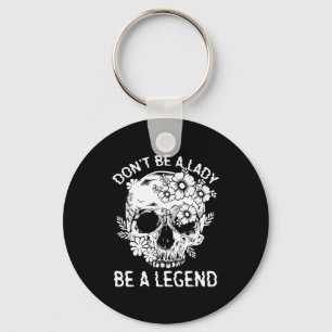 Don't Be A Lady Be A Legend Funny Legendary Gift F Key Ring