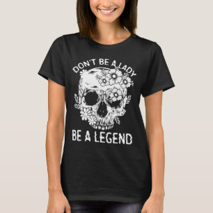 Don't Be A Lady Be A Legend Funny Legendary Gift F T-Shirt