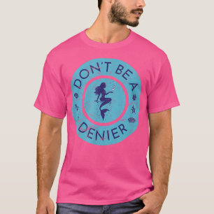 Dont Be A Mermaid Denier Cute Funny Ocean Fantasy  T-Shirt