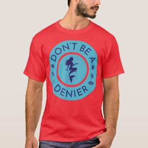 Don't Be A Mermaid Denier Cute Funny Ocean Fantasy T-Shirt