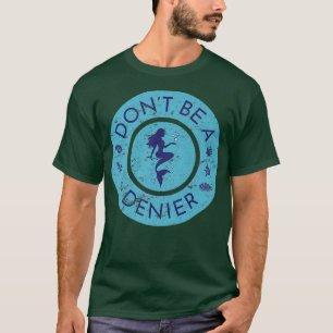 Dont Be A Mermaid Denier Cute Funny Ocean Fantasy T-Shirt