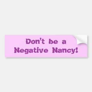 Don't be a Negative Nancy! Bumper Sticker