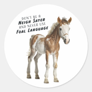 Don't be a NEIGH SAYER and never use FOAL LANGUAGE Classic Round Sticker