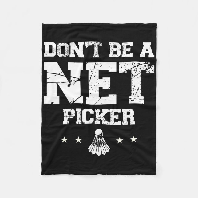 Dont Be A Net Picker Badminton Quote  Fleece Blanket (Front)