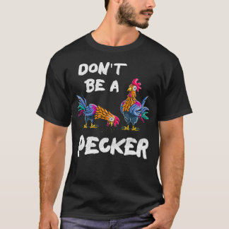 Dont Be A Pecker Chickens  Farmers Gift Hen  (2) T-Shirt