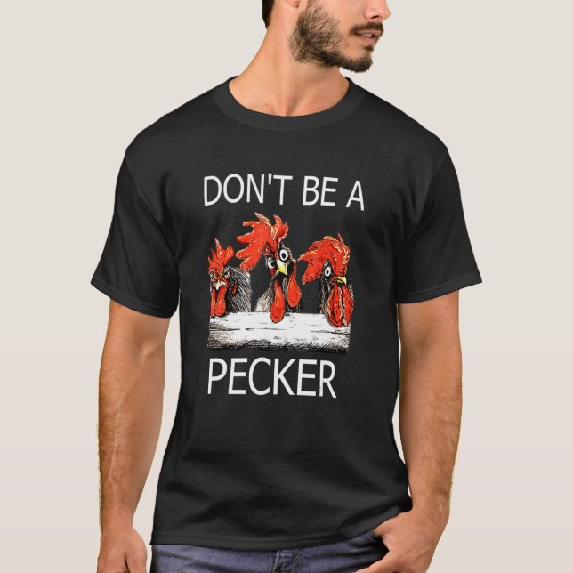 Don't Be A Pecker  Farmer Chicken T-Shirt (Front)
