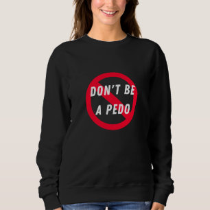 Don't Be a Pedo, Anti-Paedophile, Child Protection Sweatshirt