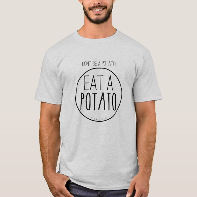 Don't Be A Potato. Eat A Potato. T-Shirt (Front)