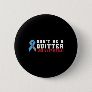 Dont Be A Quitter Like My Pancreas 6 Cm Round Badge