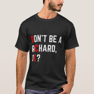 Don't Be A Richard Funny Joke Meme  T-Shirt