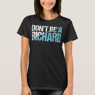 Don't Be A Richard - Funny Sarcastic Adult Humour T-Shirt
