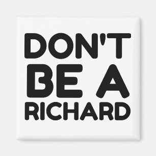 DON'T BE A RICHARD MAGNET