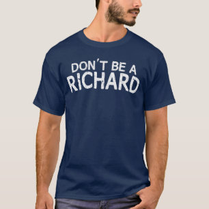 Dont Be A Richard Sarcastic Joke Funny Saying Meme T-Shirt
