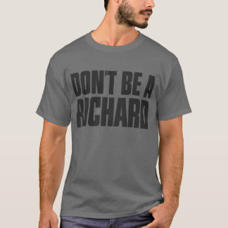 Don't Be A Richard T-Shirt