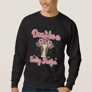 Dont Be A Salty Heifer Cow Farmer Cowgirl Sweatshirt