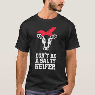 Dont Be A Salty Heifer Cow Farmer T-Shirt