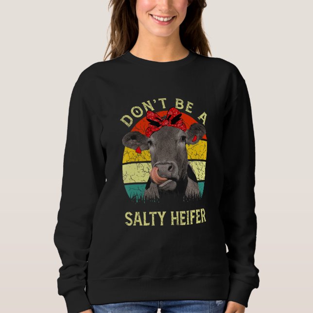 Don't Be A Salty Heifer  Cow Sweatshirt (Front)