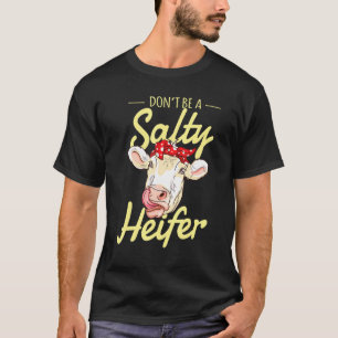 Dont Be A Salty Heifer Cow T-Shirt