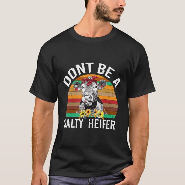 Dont Be A Salty Heifer   Cow T-Shirt (Front)