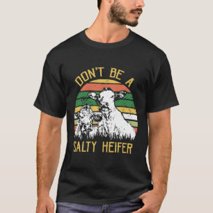 Dont Be A Salty Heifer Cows Vintage Farm New T-Shirt