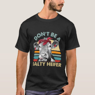 Dont Be A Salty Heifer Cows Vintage Farm T-Shirt
