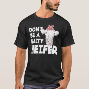 Dont Be A Salty Heifer Farm Animal Cow Farmer T-Shirt
