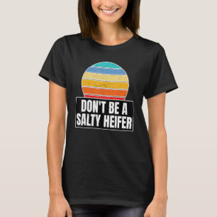 Dont Be A Salty Heifer For A Cow T-Shirt
