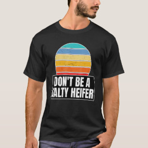 Dont Be A Salty Heifer For A Cow T-Shirt