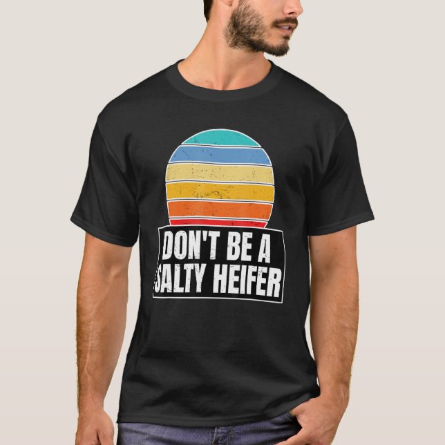 Dont Be A Salty Heifer For A Cow T-Shirt (Front)