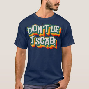 Dont Be A Scab 3 T-Shirt