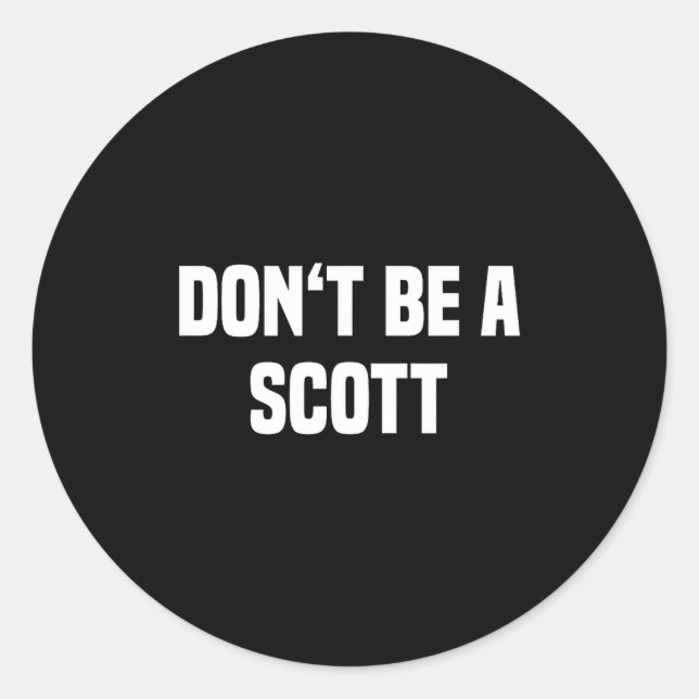 Dont Be A Scott - Funny Name  Classic Round Sticker (Front)