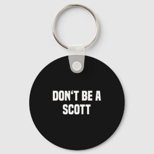 Dont Be A Scott - Funny Name  Key Ring