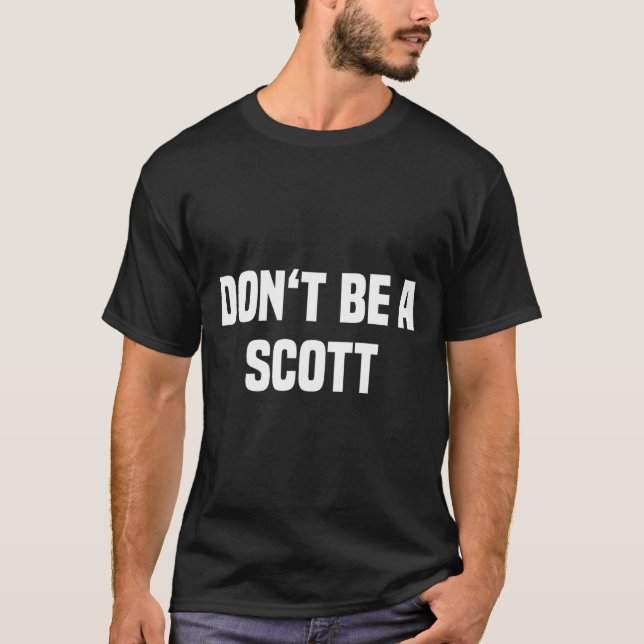 Dont Be A Scott - Funny Name  T-Shirt (Front)