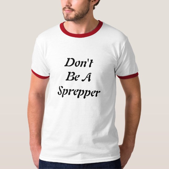 Don't Be A Sprepper T-Shirt (Front)