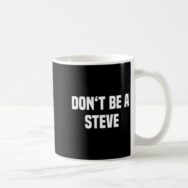 Dont Be A Steve Funny Saying  Coffee Mug (Right)