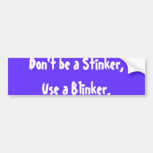 Don't be a Stinker,Use a Blinker. Bumper Sticker