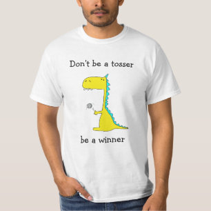 Don't be a tosser, be a winner T-Shirt