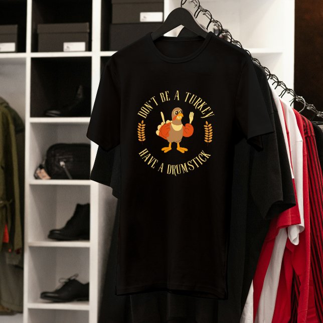 Don't Be a Turkey, Have a Drumstick Thanksgiving  T-Shirt (Creator Uploaded)