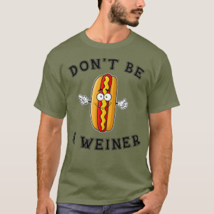 Dont be a Weiner  Funny Hot Dog Gift T-Shirt