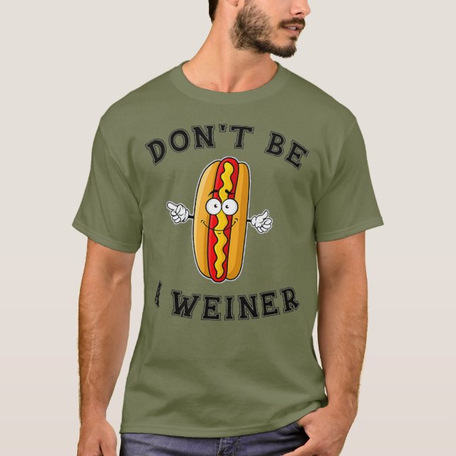 Dont be a Weiner  Funny Hot Dog Gift T-Shirt (Front)