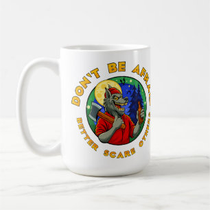 DON'T BE AFRAID. BETTER SCARE OTHERS. COFFEE MUG