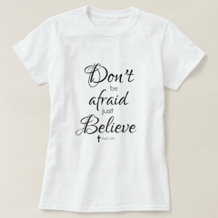 Don't Be Afraid, Just Believe Bible Verse T-Shirt